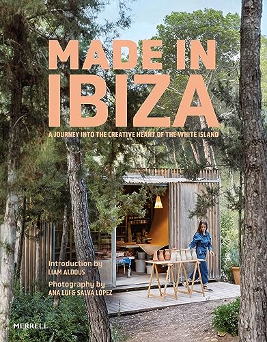 Made in Ibiza: A Journey into the Creative Heart of the White Island Made in Ibiza: A Journey into the Creative Heart of the White Island
