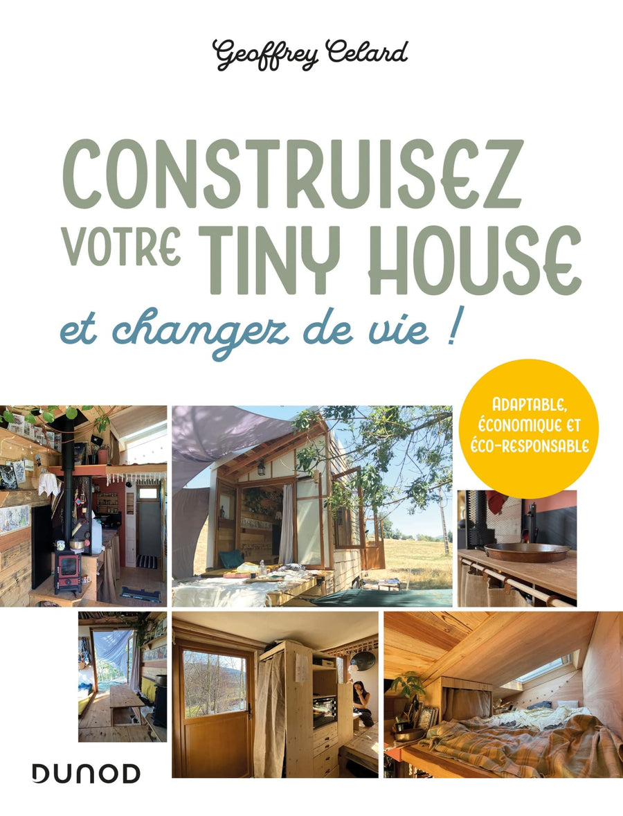 Construisez votre tiny house, et changez de vie !: Adaptable, économique et éco-responsable