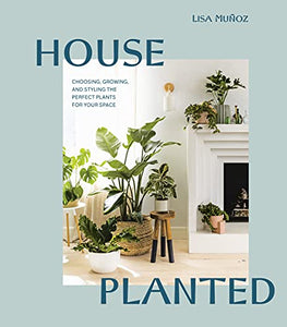 House Planted: Choosing, Growing, and Styling the Perfect Plants for Your Space (English Edition)