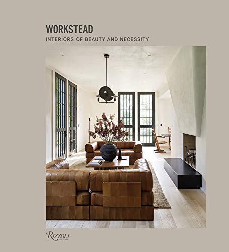 Workstead: Interiors of Beauty and Necessity Workstead: Interiors of Beauty and Necessity