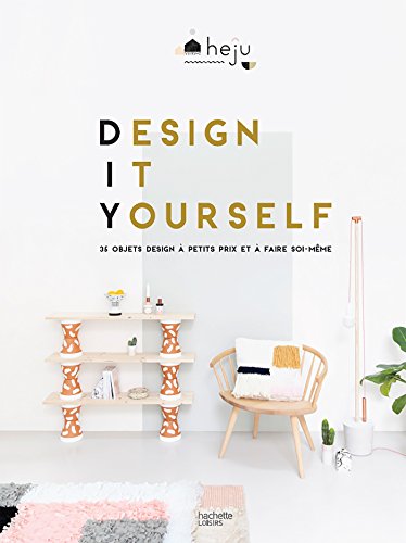 Design it yourself: 35 objets design à petits prix et à faire soi-même Design it yourself: 35 objets design à petits prix et à faire soi-même