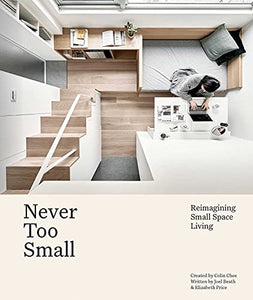 Never Too Small: Reimagining Small Space Living Never Too Small: Reimagining Small Space Living