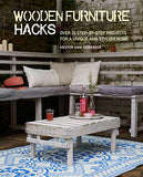 Wooden Furniture Hacks: Over 20 step-by-step projects for a unique and stylish home