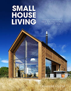 Small House Living: Design-Conscious New Zealand Homes of 90m2 or Less