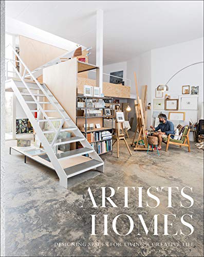 Artists Artists' Homes: Designing Spaces for Living a Creative Life