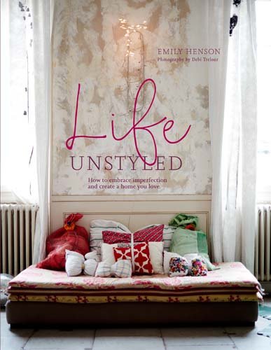 Life Unstyled: How to Embrace Imperfection and Create a Home You Love