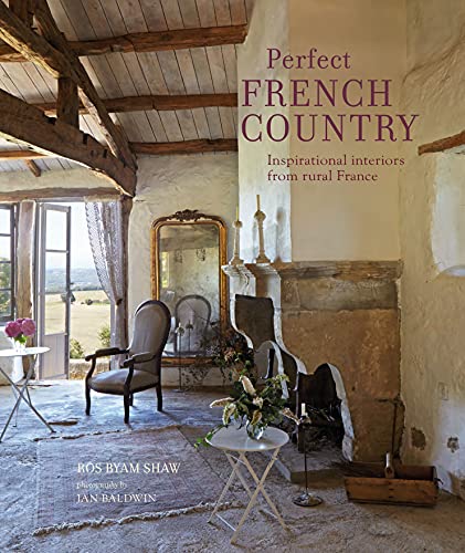 Perfect French Country: Inspirational Interiors from Rural France Perfect French Country: Inspirational Interiors from Rural France