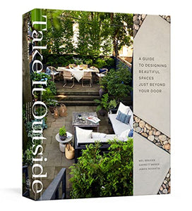 Take It Outside: A Guide to Designing Beautiful Spaces Just Beyond Your Door: An Interior Design Book