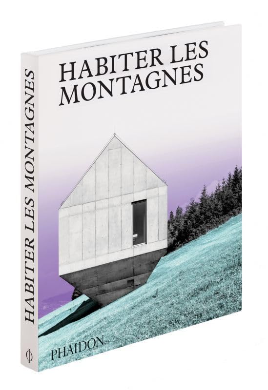 Habiter les montagnes: Maisons contemporaines à la montagne
