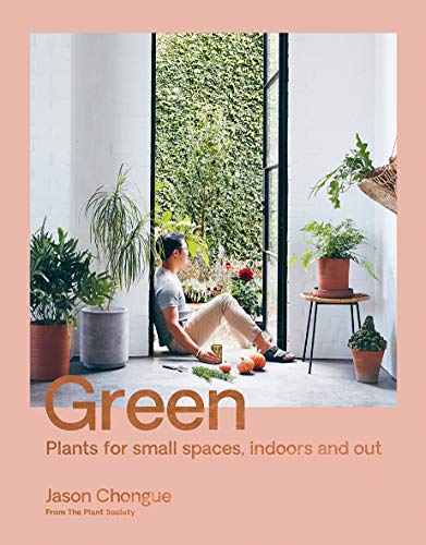 Green: Plants for Small Spaces, Indoors and Out Green: Plants for Small Spaces, Indoors and Out