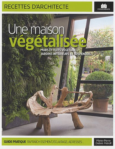 Une maison végétalisée : Murs et toits végétaux, jardins intérieurs et suspendus...