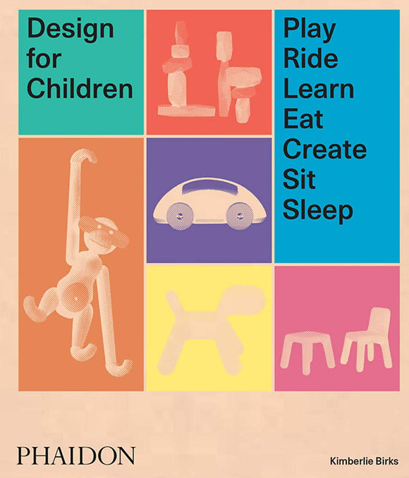 Design for Children : Play, Ride, Learn, Eat, Create, Sit, Sleep