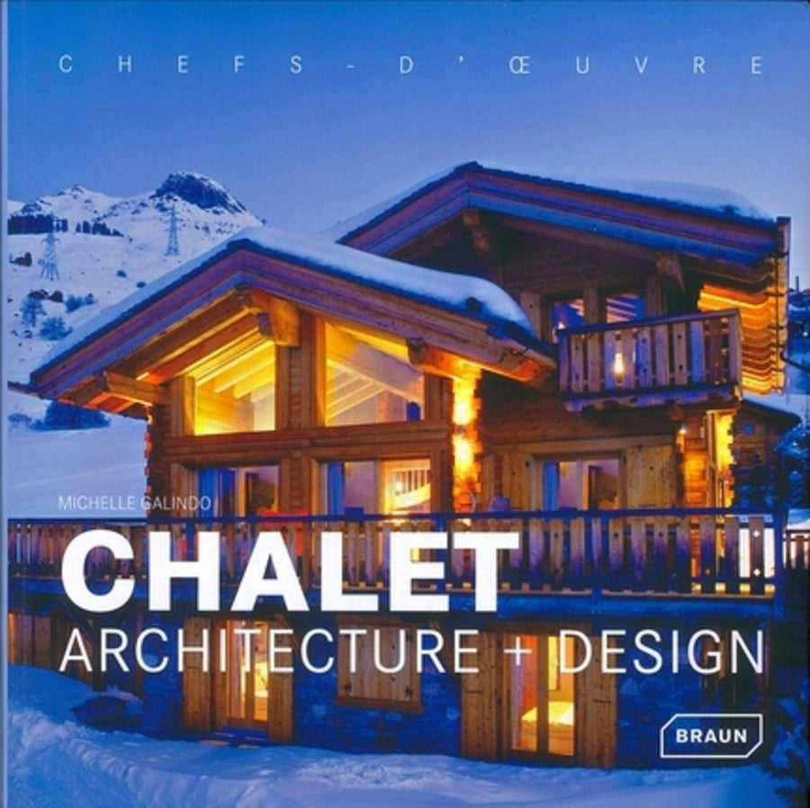 Chalet: Architecture + Design. Chefs d'Oeuvre