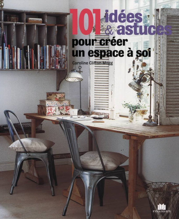 101 idées & astuces pour créer un espace à soi : Idées originales pour aménager un bureau ou un atelier chez soi